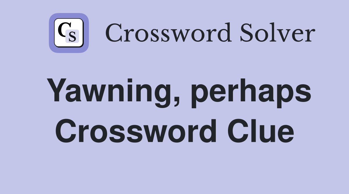 yawning-perhaps-crossword-clue-answers-crossword-solver